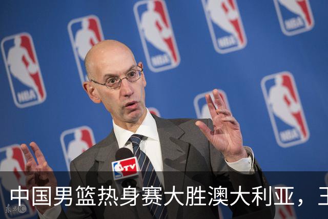 中国男篮热身赛大胜澳大利亚，王俊杰表现出色拿下23分